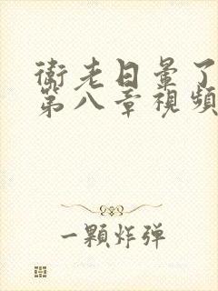 卫老日晕了淑蓉第八章视频