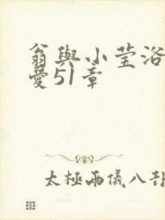 翁与小莹浴室欢爱51章