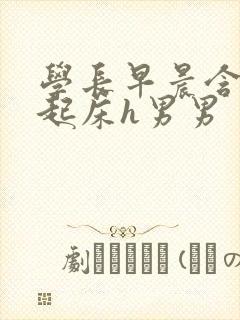 学长早晨含巨龙起床h男男