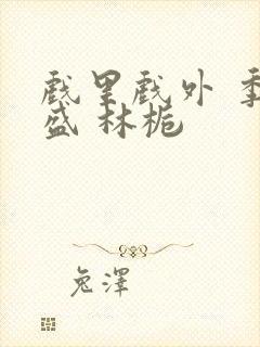 戏里戏外 季淮盛 林栀