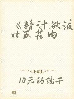 《精汁欲液》txt五花肉