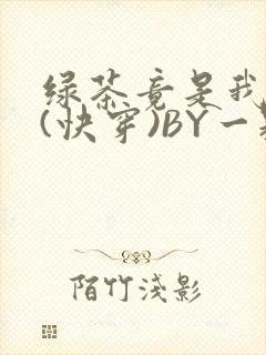 绿茶竟是我自己(快穿)BY一颗栗子封面