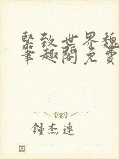 紧致世界魏承泽笔趣阁免费阅读