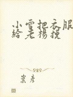 小雪把衣服解开给老杨摸