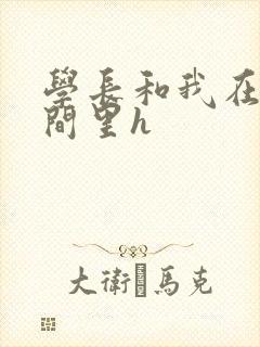 学长和我在卫生间里h封面