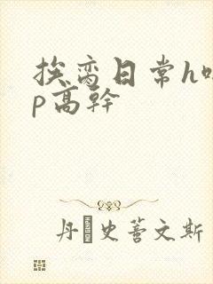 挨脔日常h啪np高干