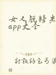 女人脱精光直播app大全