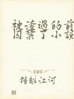 被渣过的前男友囚禁了小说免费读