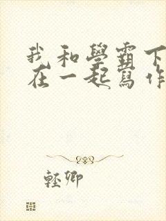 我和学霸下面连在一起写作业封面