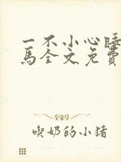 一不小心睡了竹马全文免费阅读