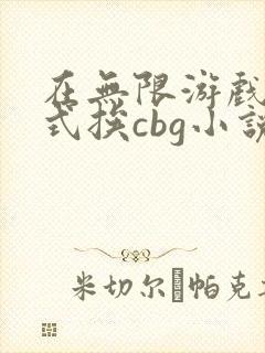 在无限游戏里花式挨cbg小说