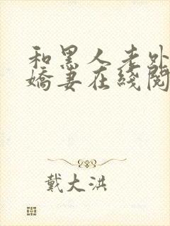 和黑人老外交换娇妻在线阅读