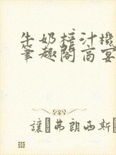 牛奶榨汁机po笔趣阁商宴清