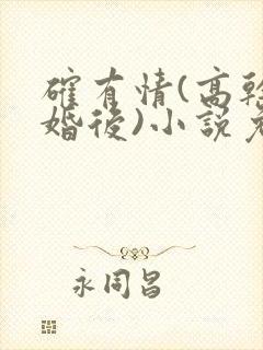 确有情(高干 婚后)小说免费