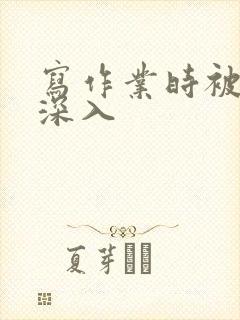 写作业时被叔叔深入