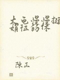 大龟慢慢挺进张娟征的休