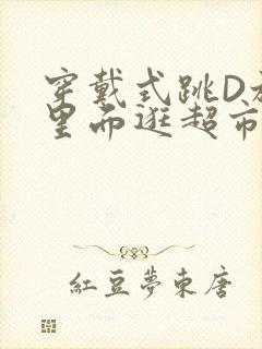 穿戴式跳D放在里面逛超市作文