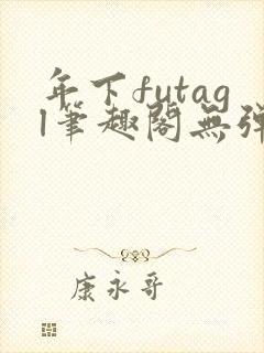 年下futagl笔趣阁无弹窗