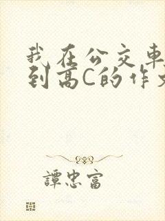 我在公交车上弄到高C的作文