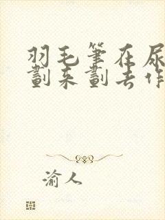 羽毛笔在尿孔里划来划去作文