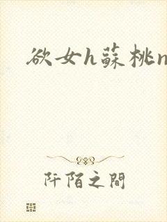 欲女h苏桃np
