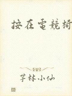 按在电竞椅上C