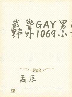 武警GAY男同野外1069小说