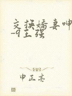 交换娇妻呻吟1-9王强