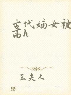 古代嫡女被强迫高h