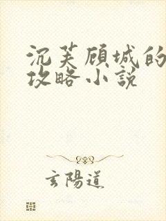 沉芙顾城的优质攻略小说