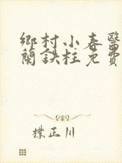乡村小春医王淑兰铁柱免费阅读全文