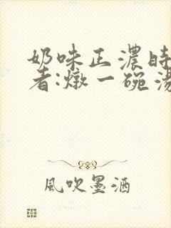 奶味正浓时 作者:炖一碗汤
