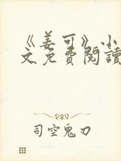《姜可》小说全文免费阅读