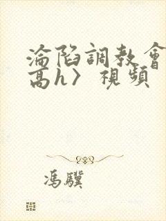 沦陷调教会所〈高h〉视频