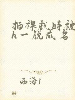 拍裸戏时被c了h一脱成名封面