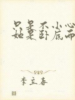 只是不小心发现她是卧底而已