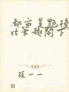 都市美艳后宫txt笔趣阁下载