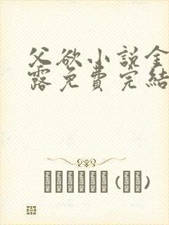 父欲小说金银花露免费完结笔趣阁封面