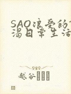 SAO浪受的饥渴日常生活