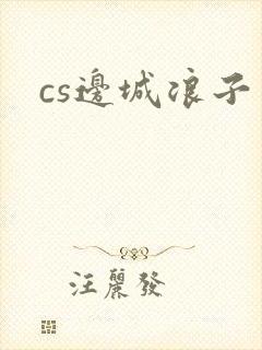 cs边城浪子