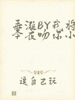 垂涎BY我将在今夜吻你小说免费阅读