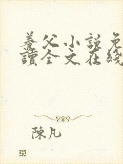 养父小说免费阅读全文在线阅笔趣无弹窗