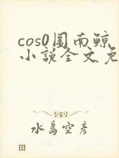 cos0图南鲸小说全文免费阅读笔趣阁