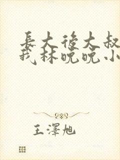 长大后大叔狂宠我林晚晚小说封面