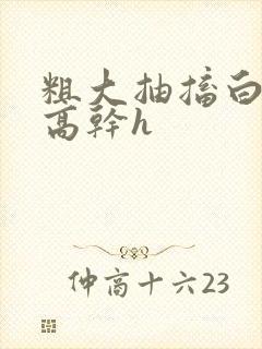 粗大抽搐白浊h高干h