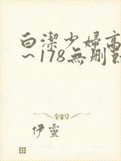 白洁少妇高义1~178无删节