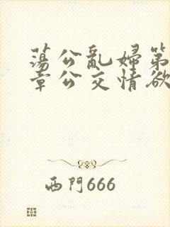 荡公乱妇第69章公交情欲