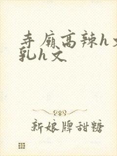 寺庙高辣h文乱乳h文
