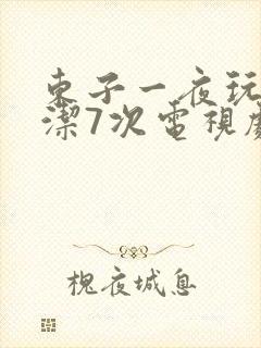 东子一夜玩弄白洁7次电视剧