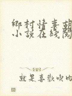 乡村情事胡秀英小说在线阅读